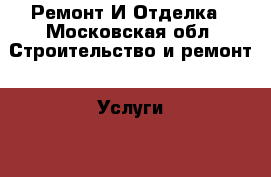 Ремонт И Отделка - Московская обл. Строительство и ремонт » Услуги   